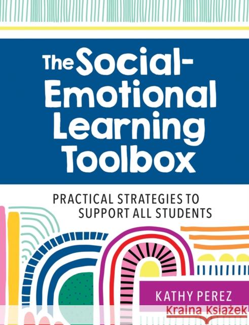 The Social-Emotional Learning Toolbox: Practical Strategies to Support All Students