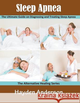 Sleep Apnea: The Ultimate Guide on Diagnosing and Treating Sleep Apnea (Large Print): The Alternative Healing Series