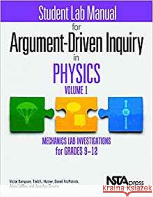 Student Lab Manual for Argument-Driven Inquiry in Physics, Volume 1 Mechanics Lab Investigations for Grades 9-12
