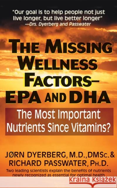 The Missing Wellness Factors: EPA and Dha: The Most Important Nutrients Since Vitamins?