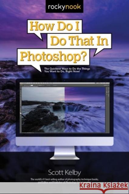 How Do I Do That in Photoshop?: The Quickest Ways to Do the Things You Want to Do, Right Now!