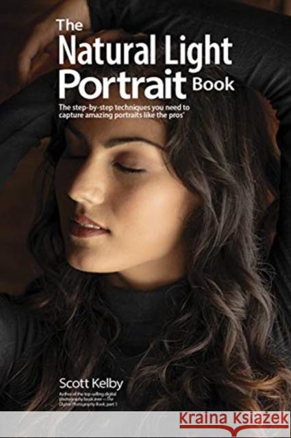 The Natural Light Portrait Book: The Step-by-Step Techniques You Need to Capture Amazing Photographs like the Pros