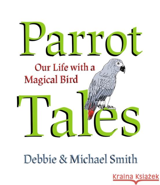 Parrot Tales: Our 30 Years with a Magical Bird