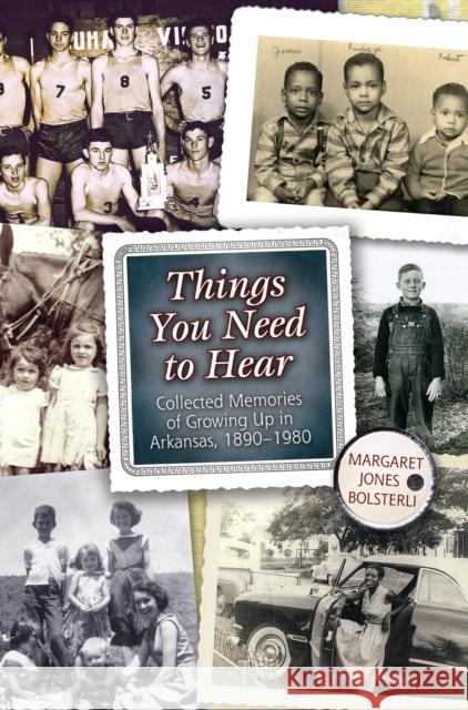 Things You Need to Hear: Collected Memories of Growing Up in Arkansas, 1890-1980