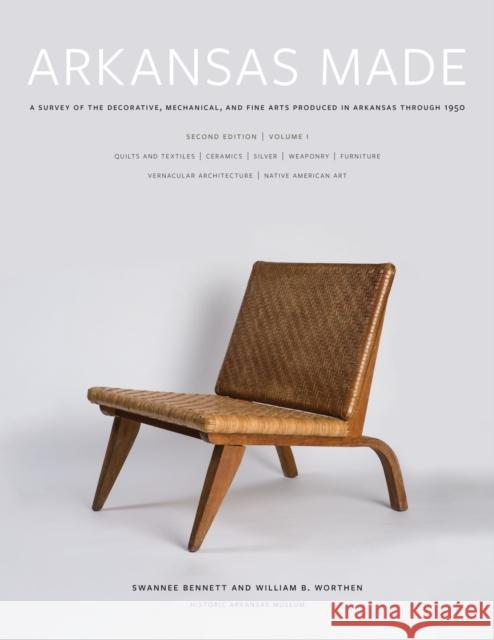 Arkansas Made, Volume 1: A Survey of the Decorative, Mechanical, and Fine Arts Produced in Arkansas through 1950