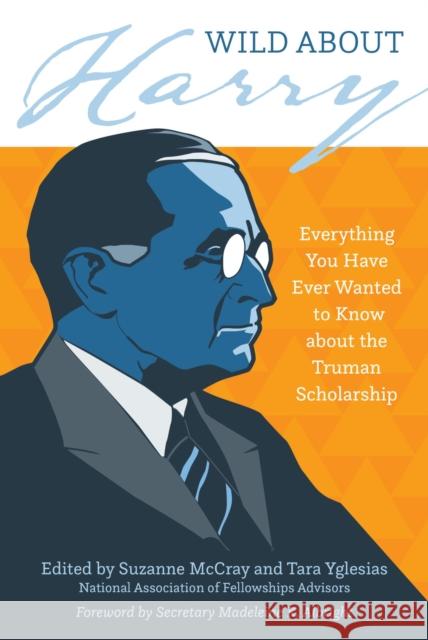 Wild about Harry: Everything You Have Ever Wanted to Know about the Truman Scholarship