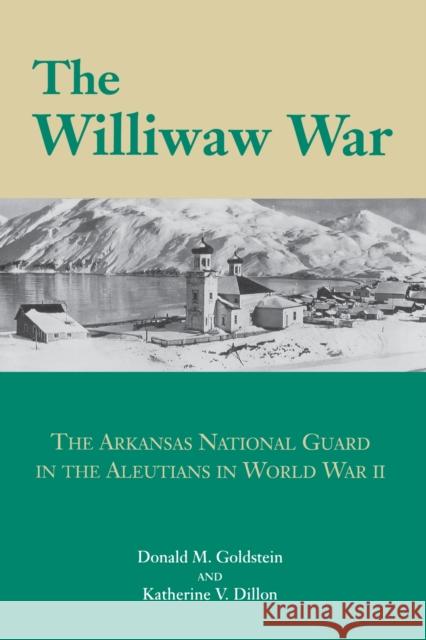 The Williwaw War: The Arkansas National Guard in the Aleutians in World War II