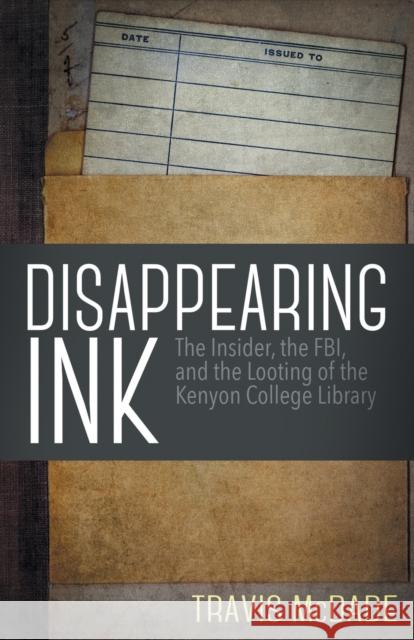 Disappearing Ink: The Insider, the Fbi, and the Looting of the Kenyon College Library