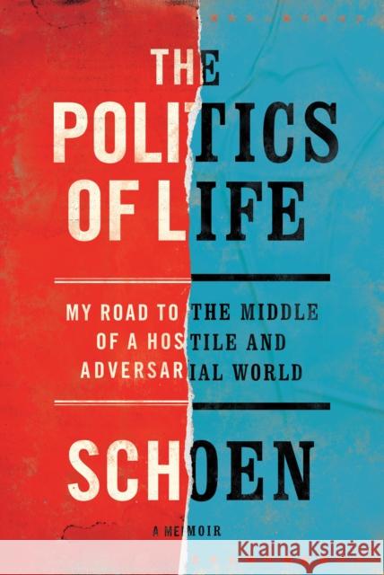 The Politics of Life: My Road to the Middle of a Hostile and Adversarial World