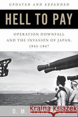Hell to Pay: Operation Downfall and the Invasion of Japan 1945-1947