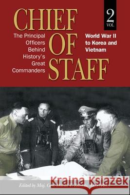 Chief of Staff: The Principal Officers behind History's Great Commanders: World War II to Korea and Vietnam (vol. 2)