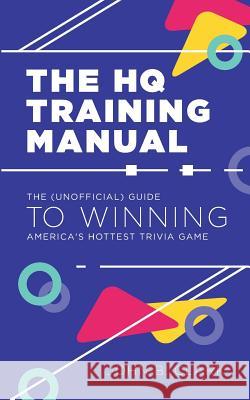 The HQ Training Manual: The (Unofficial) Guide to Winning America's Hottest Trivia Game