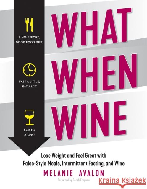 What When Wine: Lose Weight and Feel Great with Paleo-Style Meals, Intermittent Fasting, and Wine