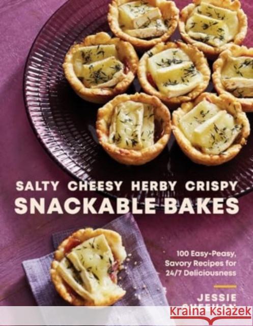 Salty, Cheesy, Herby, Crispy Snackable Bakes: 100 Easy-Peasy, Savory Recipes for 24/7 Deliciousness