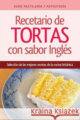 Recetario de Tortas y Pasteles con sabor inglés: Una selección de las mejores recetas de la cocina británica