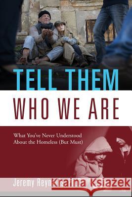 Tell Them Who We Are: What You've Never Understood About the Homeless (But Must)
