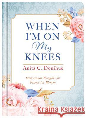 When I'm on My Knees - 20th Anniversary Edition: Devotional Thoughts on Prayer for Women