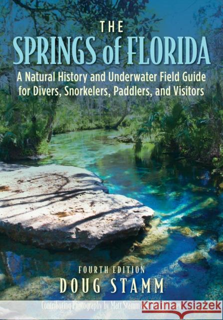 The Springs of Florida: A Natural History and Underwater Field Guide for Divers, Snorkelers, Paddlers, and Visitors