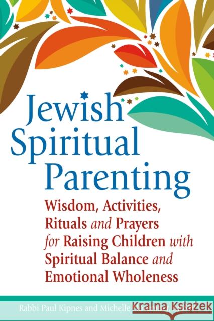 Jewish Spiritual Parenting: Wisdom, Activities, Rituals and Prayers for Raising Children with Spiritual Balance and Emotional Wholeness