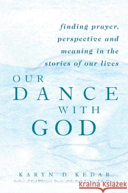 Our Dance with God: Finding Prayer, Perspective and Meaning in the Stories of Our Lives