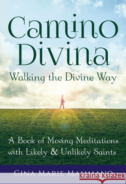 Camino Divina--Walking the Divine Way: A Book of Moving Meditations with Likely and Unlikely Saints