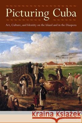 Picturing Cuba: Art, Culture, and Identity on the Island and in the Diaspora