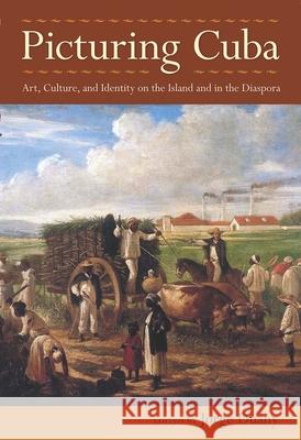 Picturing Cuba: Art, Culture, and Identity on the Island and in the Diaspora