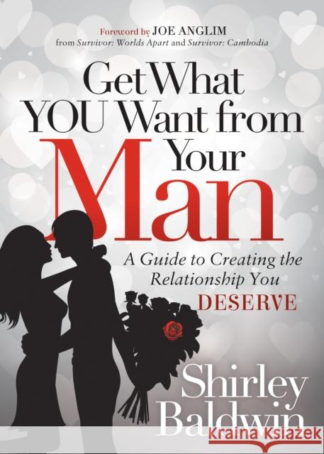 Get What You Want from Your Man: A Guide to Creating the Relationship You Deserve
