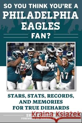 So You Think You're a Philadelphia Eagles Fan?: Stars, Stats, Records, and Memories for True Diehards