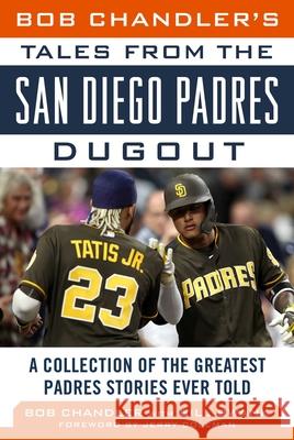 Bob Chandler's Tales from the San Diego Padres Dugout: A Collection of the Greatest Padres Stories Ever Told