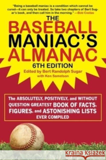 The Baseball Maniac's Almanac: The Absolutely, Positively, and Without Question Greatest Book of Facts, Figures, and Astonishing Lists Ever Compiled