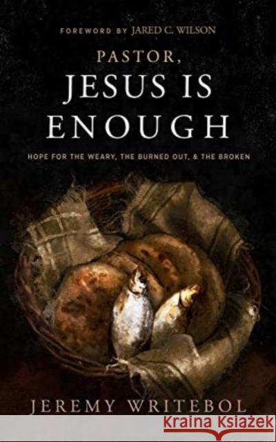 Pastor, Jesus Is Enough: Hope for the Weary, the Burned Out, and the Broken