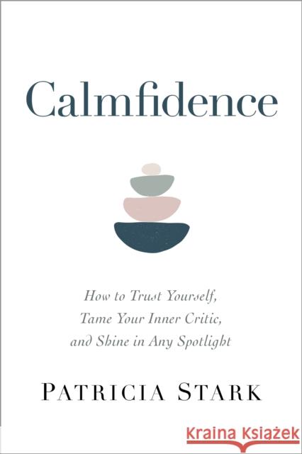 Calmfidence: How to Trust Yourself, Tame Your Inner Critic, and Shine in Any Spotlight