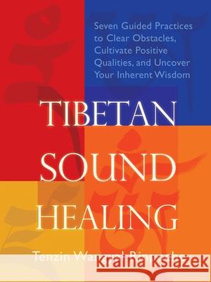 Tibetan Sound Healing: Seven Guided Practices to Clear Obstacles, Cultivate Positive Qualities, and Uncover Your Inherent Wisdom