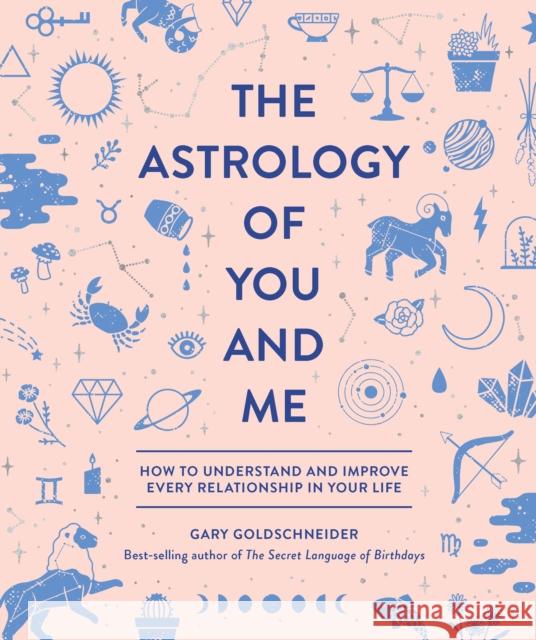 The Astrology of You and Me: How to Understand and Improve Every Relationship in Your Life