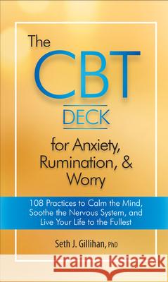 The CBT Deck for Anxiety, Rumination, & Worry: 108 Practices to Calm the Mind, Soothe the Nervous System, and Live Your Life to the Fullest