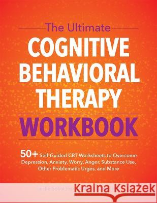 The Ultimate Cognitive Behavioral Therapy Workbook: 50+ Self-Guided CBT Worksheets to Overcome Depression, Anxiety, Worry, Anger, Urge Control, and Mo