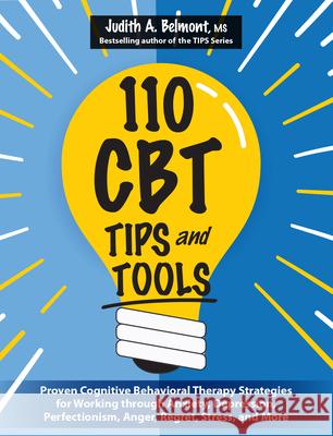 110 CBT Tips and Tools: Proven Cognitive Behavioral Therapy Strategies for Working Through Anxiety, Depression, Perfectionism, Anger, Regret,