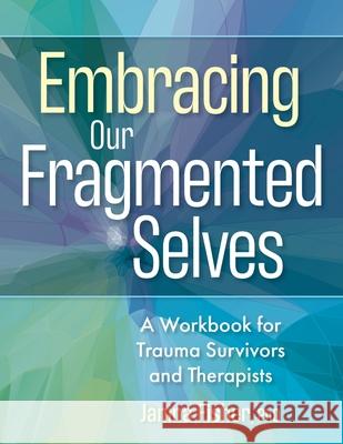 Embracing Our Fragmented Selves: A Workbook for Trauma Survivors and Therapists