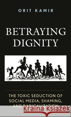 Betraying Dignity: The Toxic Seduction of Social Media, Shaming, and Radicalization