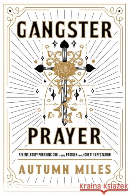Gangster Prayer: Relentlessly Pursuing God with Passion and Great Expectation