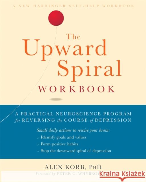 The Upward Spiral Workbook: A Practical Neuroscience Program for Reversing the Course of Depression