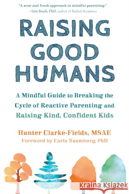 Raising Good Humans: A Mindful Guide to Breaking the Cycle of Reactive Parenting and Raising Kind, Confident Kids