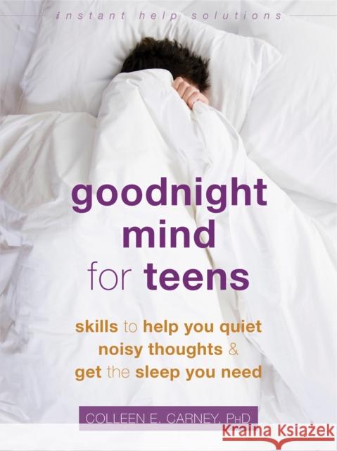 Goodnight Mind for Teens: Skills to Help You Quiet Noisy Thoughts and Get the Sleep You Need