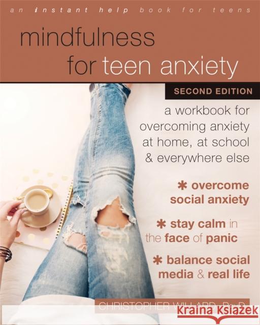Mindfulness for Teen Anxiety: A Workbook for Overcoming Anxiety at Home, at School, and Everywhere Else