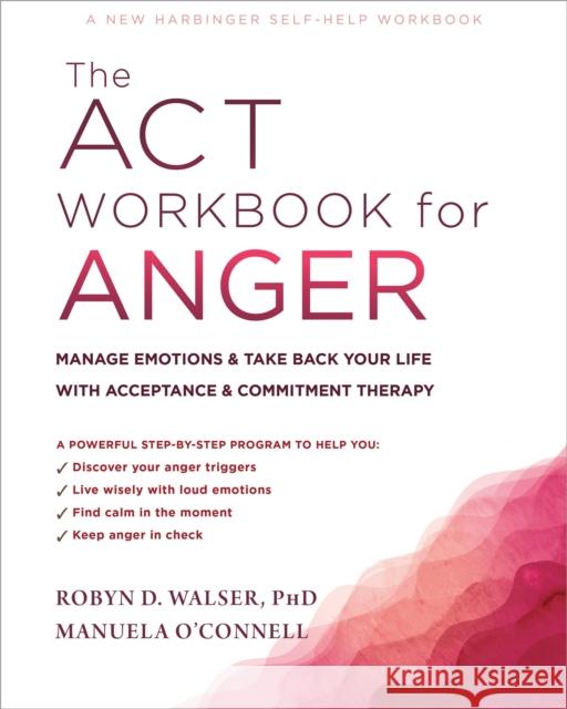 The ACT Workbook for Anger: Manage Emotions and Take Back Your Life with Acceptance and Commitment Therapy