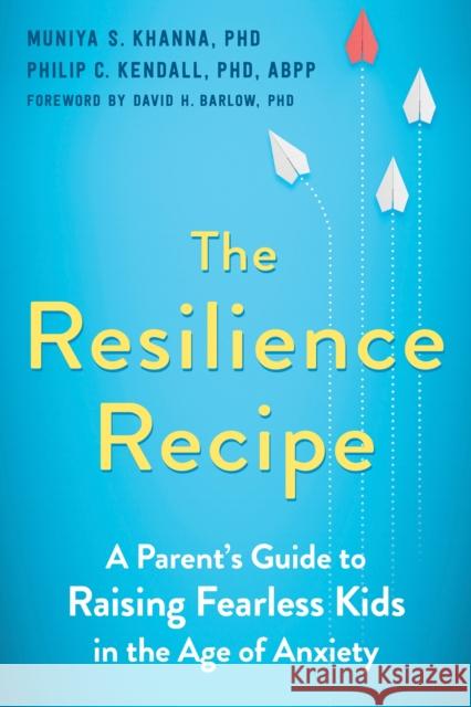 The Resilience Recipe: A Parent's Guide to Raising Fearless Kids in the Age of Anxiety
