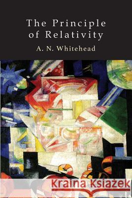 The Principle of Relativity: With Applications to Physical Science