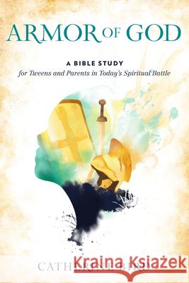 Armor of God: A Bible Study for Tweens and Parents in Today's Spiritual Battle