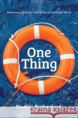 One Thing: Rediscover a Simpler Faith in Our Complicated World